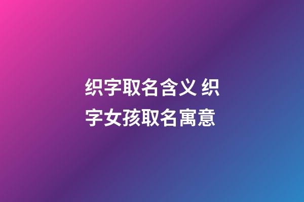 织字取名含义 织字女孩取名寓意
